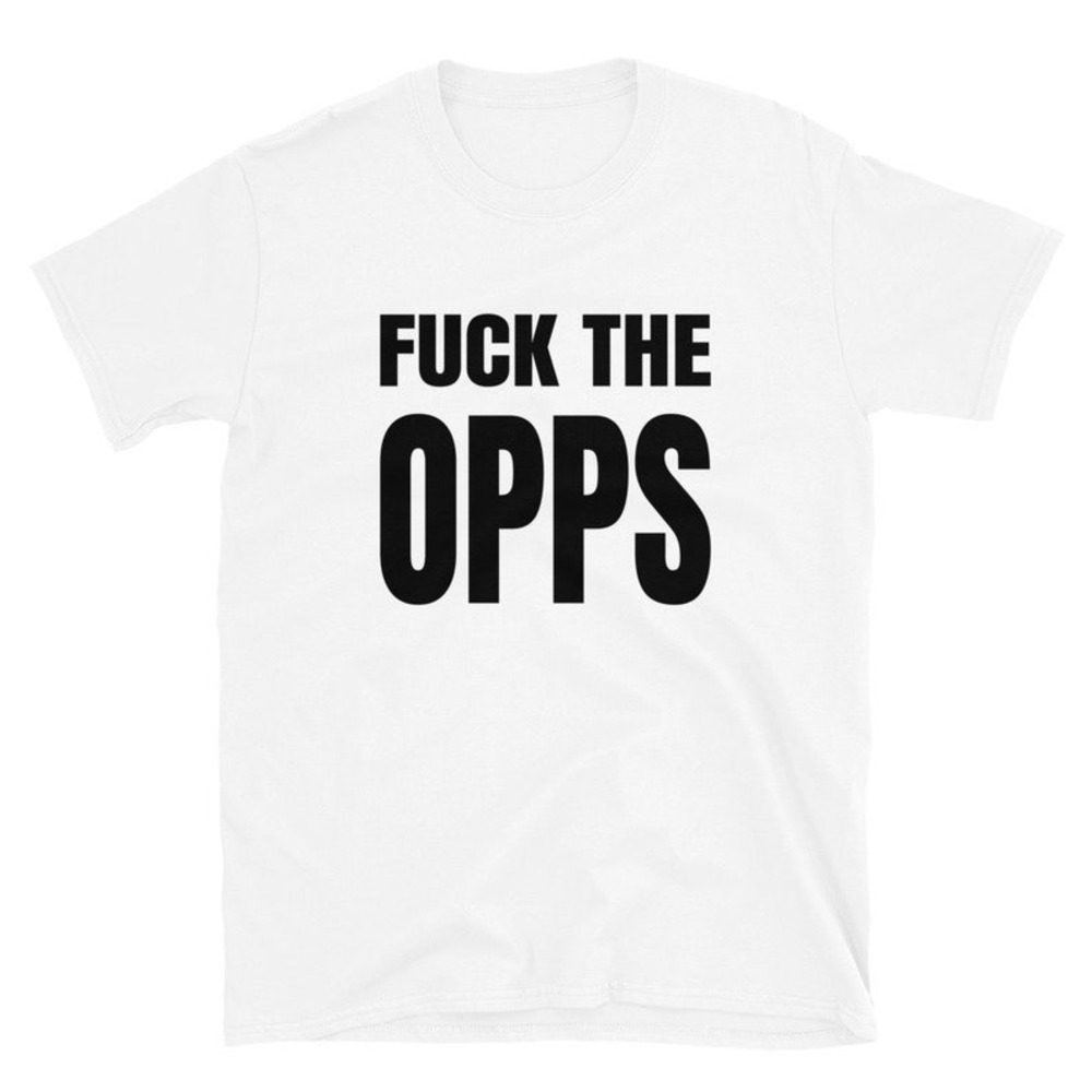 The Opps - Enemies -Fake Friends - Opposants Shirt
